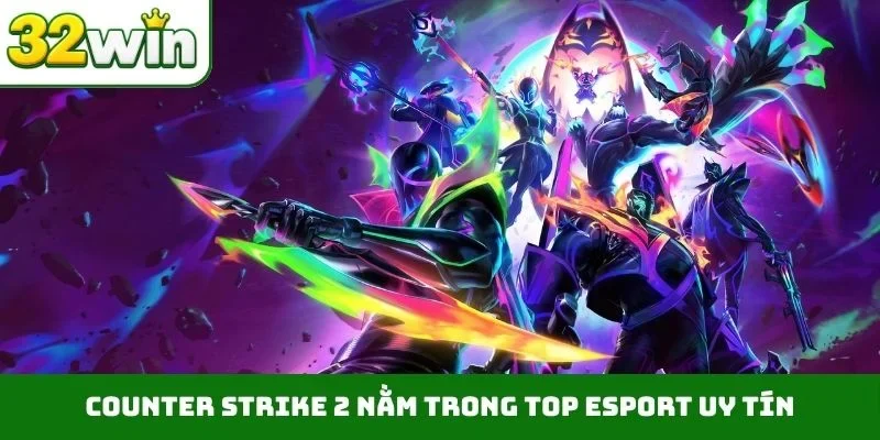 Top Esport Uy Tín – Xu Hướng Thể Thao Điện Tử Mới Tại 32WIN Counter Strike 2 nằm trong top Esport uy tín