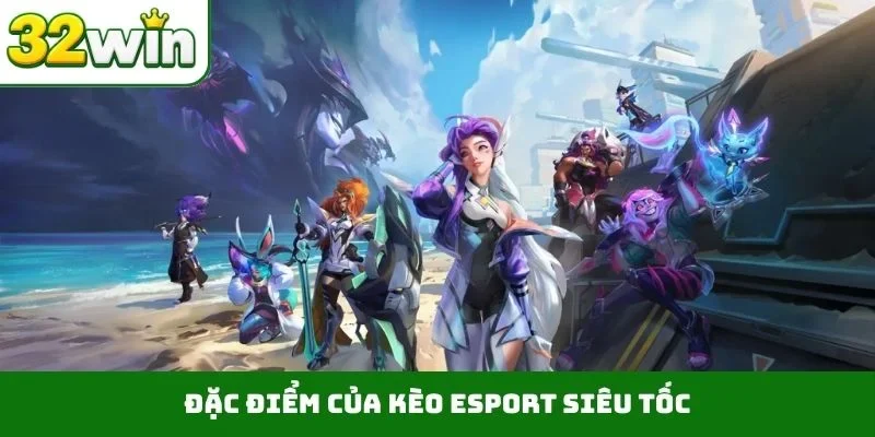 Kèo Esport Siêu Tốc – Kỷ Nguyên Giải Trí Mới Lạ Tại 32WIN Đặc điểm của kèo Esport siêu tốc
