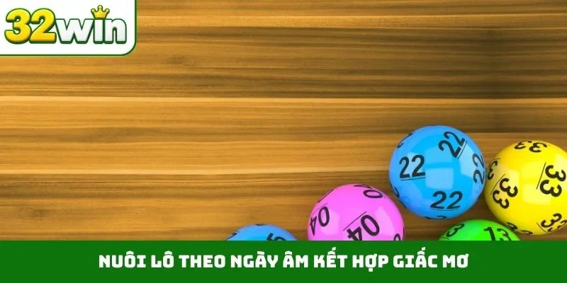Nuôi Lô Theo Ngày Âm – Bí Kíp Chuẩn Từ 100 Cao Thủ 32WIN Nuôi lô theo ngày âm kết hợp giấc mơ
