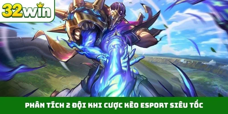 Kèo Esport Siêu Tốc – Kỷ Nguyên Giải Trí Mới Lạ Tại 32WIN Phân tích 2 đội khi cược kèo Esport siêu tốc