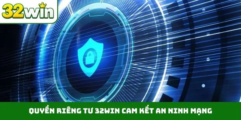Quyền riêng tư 32WIN Quyền riêng tư 32WIN cam kết an ninh mạng