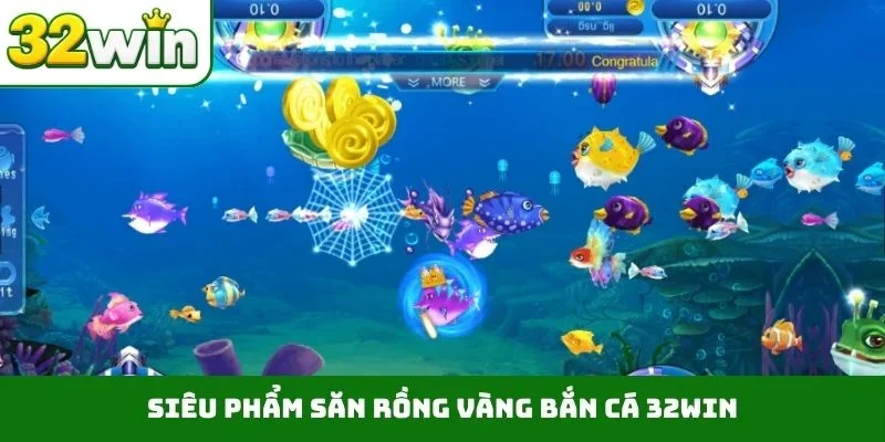 Siêu phẩm săn rồng vàng bắn cá 32WIN
